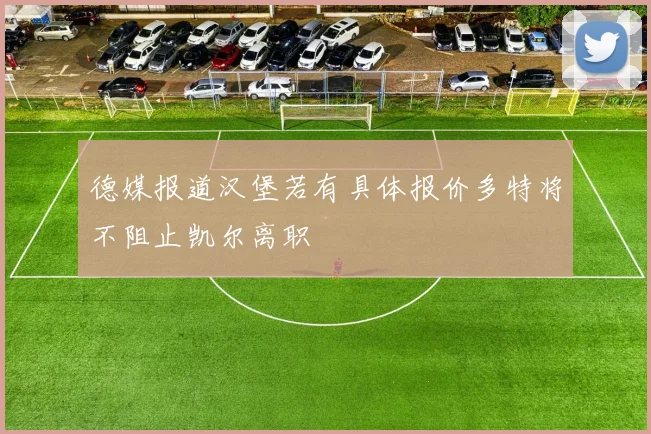 德媒报道汉堡若有具体报价多特将不阻止凯尔离职